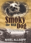 Smoky the War Dog: How a Tiny Yorkshire Terrier Became a Hero on the Frontline By Nigel Allsopp Cover Image