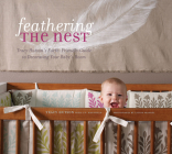 Feathering the Nest: Tracy Hutson's Earth-Friendly Guide to Decorating Your Baby's Room By Tracy Hutson, L.G. Mansfield, Laurie Frankel (By (photographer)) Cover Image