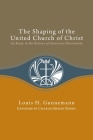Shaping of the United Church of Christ: An Essay in the History of American Christianity Cover Image