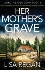 Her Mother's Grave: Absolutely gripping crime fiction with unputdownable mystery and suspense Cover Image