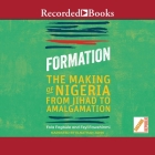 Formation: The Making of Nigeria from Jihad to Amalgamation By Feyi Fawehinmi, Fola Fagbule, Elnathan John (Read by) Cover Image