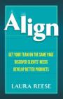 Align: Get Your Team on the Same Page, Discover Clients' Needs, Develop Better Products Cover Image