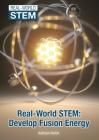 Real-World Stem: Develop Fusion Energy By Kathryn Hulick Cover Image