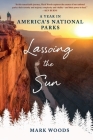 Lassoing the Sun: A Year in America's National Parks By Mark Woods Cover Image