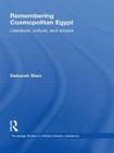 Remembering Cosmopolitan Egypt: Literature, Culture, and Empire (Routledge Studies in Middle Eastern Literatures) Cover Image