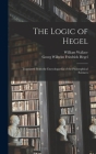 The Logic of Hegel: Translated From the Encyclopaedia of the Philosophical Sciences By Georg Wilhelm Friedrich Hegel, William Wallace Cover Image