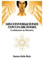 Mis conversaciones con un Arcángel: Confidencias de Metatrón By Santos Avila Ruiz Cover Image