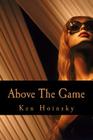 Above The Game: A Guide to Getting Awesome with Women By Ken Hoinsky Cover Image