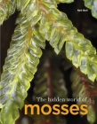 The Hidden World of Mosses By Neil Bell Cover Image