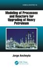 Modeling of Processes and Reactors for Upgrading of Heavy Petroleum (Chemical Industries) By Jorge Ancheyta Cover Image