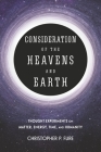 Consideration of the Heavens & Earth: thought experiments on matter, energy, time, and humanity By Christopher P. Fure Cover Image