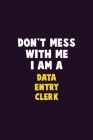 Don't Mess With Me, I Am A data entry clerk: 6X9 Career Pride 120 pages Writing Notebooks By Emma Loren Cover Image