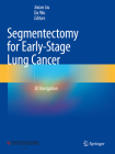 Segmentectomy for Early-Stage Lung Cancer: 3D Navigation By Jixian Liu (Editor), Da Wu (Editor) Cover Image