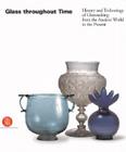 Glass Throughout Time: History and Technology of Glassmaking from the Ancient World to the Present By Rosa Barovier Mentasti Cover Image