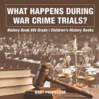 What Happens During War Crime Trials? History Book 6th Grade Children's History Books By Baby Professor Cover Image