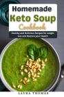 Homemade keto soup cookbook: Healthy and delicious recipes for weight loss and restore your health By Laura Thomas Cover Image