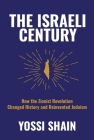 The Israeli Century: How the Zionist Revolution Changed History and Reinvented Judaism By Yossi Shain Cover Image