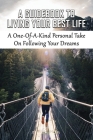 A Guidebook To Living Your Best Life: A One-Of-A-Kind Personal Take On Following Your Dreams: Guide To Take Immediate Action Towards Realizing Your Dr Cover Image