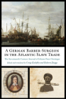 A German Barber-Surgeon in the Atlantic Slave Trade: The Seventeenth-Century Journal of Johann Peter Oettinger (Studies in Early Modern German History) By Johann Peter Oettinger, Craig Koslofsky (Translator), Roberto Zaugg (Translator) Cover Image