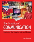 The Graphics of Communication: Exploring the Graphic Arts and Design By Ivan Bradley Cover Image
