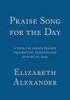 Praise Song for the Day: A Poem for Barack Obama's Presidential Inauguration, January 20, 2009 By Elizabeth Alexander Cover Image