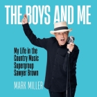 The Boys and Me: My Life in the Country Music Supergroup Sawyer Brown: A Memoir By Mark Miller, Mark Miller (Read by), Robert Noland (Contribution by) Cover Image