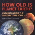 How Old is Planet Earth? Understanding the Geologic Time Scale Geologic Time Grade 6-8 Earth Science Cover Image