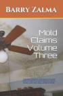 Mold Claims Volume Three: Understanding Insurance Claims and Litigation Concerning Mold, Fungi, and Bacteria Infestations. By Barry Zalma Cover Image