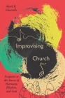 Improvising Church: Scripture as the Source of Harmony, Rhythm, and Soul By Mark Glanville Cover Image