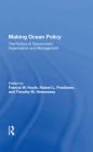 Making Ocean Policy: The Politics of Government Organization and Management By Francis W. Hoole (Editor), Robert L. Friedheim (Editor), Timothy M. Hennessey (Editor) Cover Image