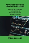 Advanced Options Trading Strategies: How to Get Started with Options Trading with the Best Strategies By Trevor Collier Cover Image