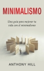 Minimalismo: Una guía para mejorar tu vida con el minimalismo By Anthony Hill Cover Image