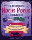 The Unofficial Hocus Pocus Cookbook for Kids: 50 Fun and Easy Recipes for Tricks, Treats, and Spooky Eats Inspired by the Halloween Classic (Unofficial Hocus Pocus Books) By Bridget Thoreson Cover Image