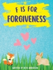 F is for Forgiveness: Supporting children's mental and emotional release by teaching them how forgiveness makes you free. By Beth Anderson Cover Image