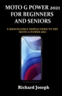 Moto G Power 2021 for Beginners and Seniors: A Ridiculously Simple Guide to the Moto G Power 2021 By Richard Joseph Cover Image