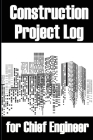 Construction Project Log for Chief Engineer: Gift Idea for Foremen Daily Tracker to Record Workforce, Tasks, Schedules, Construction Daily Report By Christine Davis Cover Image
