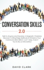 Conversation Skills 2.0: Talk to Anyone and Develop A Magnetic Charisma: Discover Cutting Edge Methods to Enhance Your Communication Skills in By Clark David Cover Image