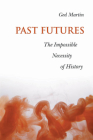 Past Futures: The Impossible Necessity of History (Joanne Goodman Lectures) Cover Image
