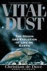 Vital Dust: The Origin and Evolution of Life on Earth By Christian De Duve Cover Image