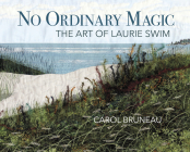 No Ordinary Magic: The Art of Laurie Swim By Carol Bruneau, Laurie Swim (Artist) Cover Image