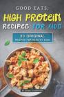 Good Eats; High Protein Recipes for Kids: 50 Original Recipes for Healthy Kids By Daniel Humphreys Cover Image