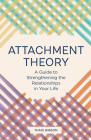 Attachment Theory: A Guide to Strengthening the Relationships in Your Life By Thais Gibson Cover Image