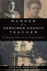 Murder of a Herkimer County Teacher: The Shocking 1914 Case of a Vengeful Student (True Crime) By Dennis Webster Cover Image