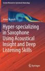 Hyper-Specializing in Saxophone Using Acoustical Insight and Deep Listening Skills (Current Research in Systematic Musicology #6) Cover Image