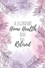 A Legendary Home Health Aide Has Retired: Home Health Aide Gifts, Notebook for Aide, Aide Appreciation Gifts, Gifts for Aides Cover Image