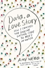 Data, a Love Story: How I Cracked the Online Dating Code to Meet My Match By Amy Webb Cover Image