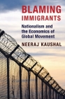 Blaming Immigrants: Nationalism and the Economics of Global Movement By Neeraj Kaushal Cover Image