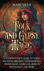 Folk and Gypsy Magic: A Comprehensive Guide to Norse Paganism, Brujeria, Curanderismo, Jewish Magic, Kabbalah, Romani Witchcraft, and More By Mari Silva Cover Image