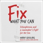 Fix What You Can Lib/E: Schizophrenia and a Lawmaker's Fight for Her Son By Laural Merlington (Read by), Mindy Greiling Cover Image
