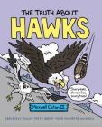 The Truth About Hawks (The Truth About Your Favorite Animals) By Maxwell Eaton, III, Maxwell Eaton, III (Illustrator) Cover Image